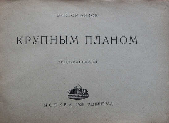 Ардов В.Е. Крупным планом. Кинорассказы. М.-Л.: Кинопечать, 1926.